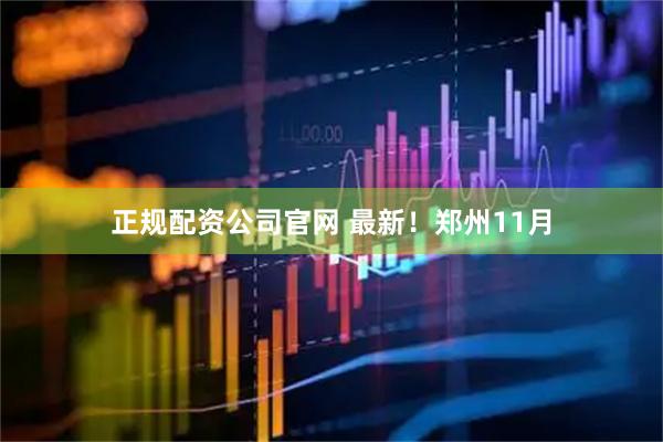 正规配资公司官网 最新！郑州11月