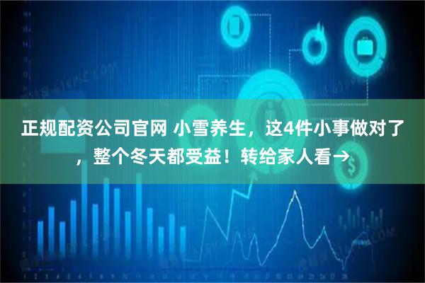 正规配资公司官网 小雪养生，这4件小事做对了，整个冬天都受益！转给家人看→